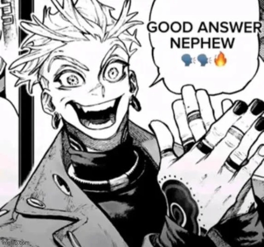 good answer nephew | image tagged in good answer nephew | made w/ Imgflip meme maker