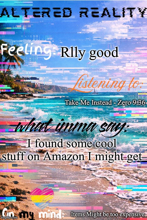 What I found in the comments | Rlly good; Take Me Instead - Zero 9:36; I found some cool stuff on Amazon I might get; Items Might be too expensive | image tagged in altered's announcement template | made w/ Imgflip meme maker