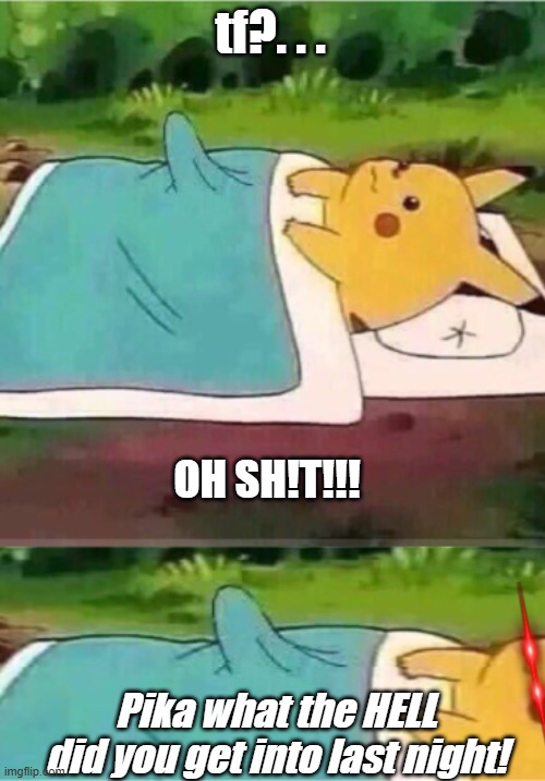i honestly think he went to a club in the bahamas no kidding! | tf?. . . oh sh!t!!! Pika what the HELL did you get into last night! | image tagged in pikachu | made w/ Imgflip meme maker