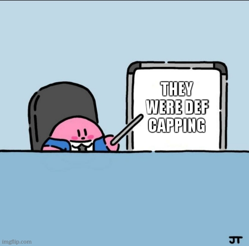 Kirby board | they were def capping | image tagged in kirby board | made w/ Imgflip meme maker