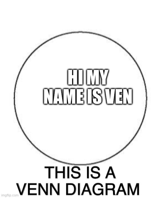 This is a Venn diagram | Hi my name is ven | image tagged in this is a venn diagram | made w/ Imgflip meme maker