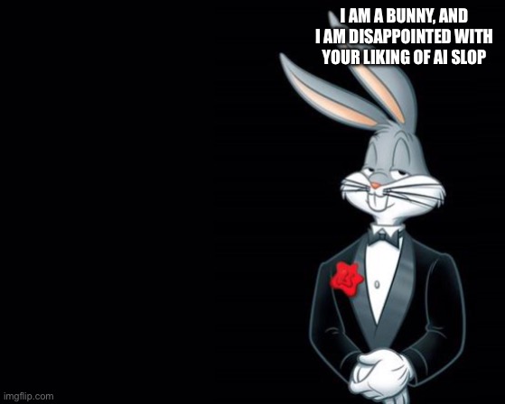 Bugs Bunny Suit | I am a bunny, and I am disappointed with your liking of ai slop | image tagged in bugs bunny suit | made w/ Imgflip meme maker