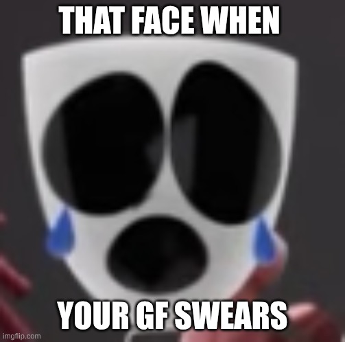 0o0 gangle | That face when; your gf swears | image tagged in 0o0 gangle | made w/ Imgflip meme maker