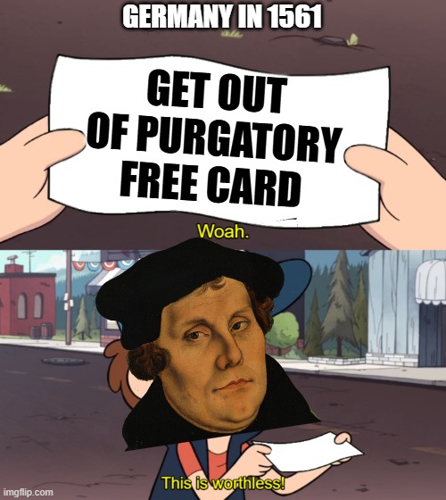 Martin Luther really nailed it | Germany in 1561; Get out of purgatory free card | image tagged in this is worthless,history memes,reformation,protestant,christianity | made w/ Imgflip meme maker