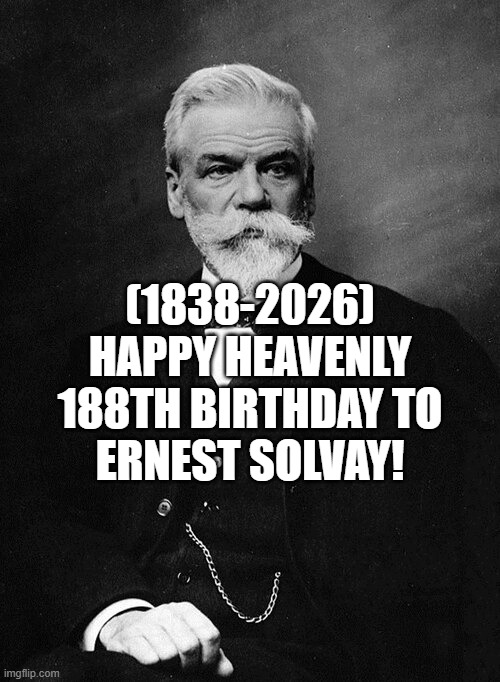 Ernest Solvay's Heavenly 188th Birthday! | (1838-2026)
Happy Heavenly 188th Birthday To
Ernest Solvay! | image tagged in bad luck brian,rage comics | made w/ Imgflip meme maker