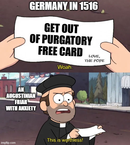 Martin Luther really nailed it | germany in 1516; Get out of purgatory free card; love, the pope; an augustinian friar with anxiety | image tagged in history memes,christian memes,funny,reformation | made w/ Imgflip meme maker