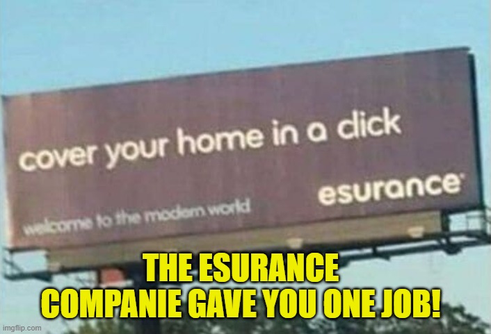 these people are stupid! | the esurance companie gave you one job! | image tagged in screenshot 2026-04-16 103945 png | made w/ Imgflip meme maker