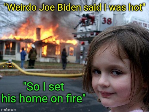 Joe Biden meets disaster gir | image tagged in pdo joe,joe biden,joseph robinette biden,joe biden is evil,disaster girl,thoth al khem | made w/ Imgflip meme maker