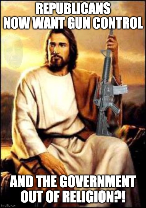 Not what I had on my Bingo card! | republicans now want gun control; and the government out of religion?! | image tagged in jesus gun,donald trump,the pope,gun control,trump unfit unqualified dangerous | made w/ Imgflip meme maker