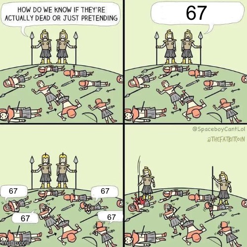 How do we know if they're actually dead | 67; 67; 67; 67; 67 | image tagged in how do we know if they're actually dead | made w/ Imgflip meme maker
