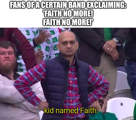 Disappointed Man | fans of a certain band exclaiming:
'faith no more!
faith no more!' kid named Faith: | image tagged in disappointed man | made w/ Imgflip meme maker