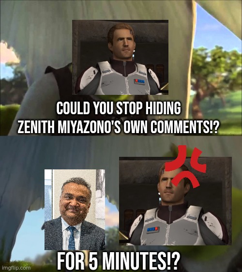 X2 told Neal Mohan for 5 Minutes! | Could you stop hiding Zenith Miyazono's own comments!? FOR 5 MINUTES!? | image tagged in shrek five minutes | made w/ Imgflip meme maker