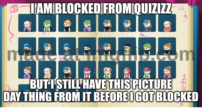 picture day | I am blocked from quizizz but I still have this picture day thing from it before I got blocked | image tagged in picture day | made w/ Imgflip meme maker