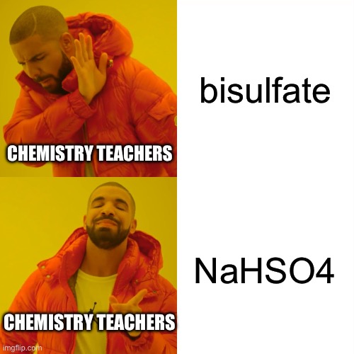 Drake Hotline Bling Meme | bisulfate; Chemistry teachers; NaHSO4; Chemistry teachers | image tagged in memes,drake hotline bling | made w/ Imgflip meme maker