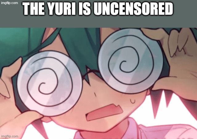 The yuri is uncensored | image tagged in the yuri is uncensored | made w/ Imgflip meme maker