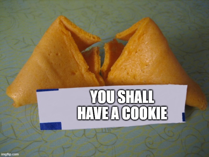 BLANK Fortune Cookie | you shall have a cookie | image tagged in blank fortune cookie | made w/ Imgflip meme maker