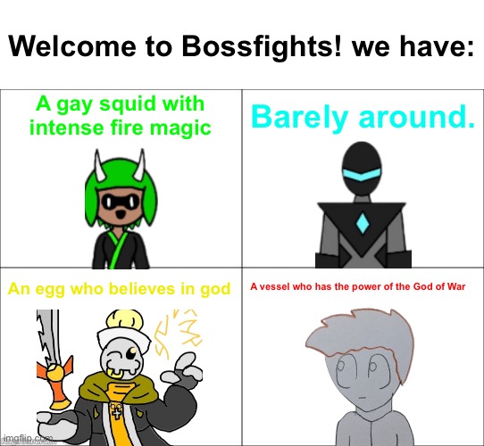 Matt is such a well written character that I struggled to oversimplify him | Welcome to Bossfights! we have:; A gay squid with intense fire magic; Barely around. A vessel who has the power of the God of War; An egg who believes in god | image tagged in 4 panel comic | made w/ Imgflip meme maker