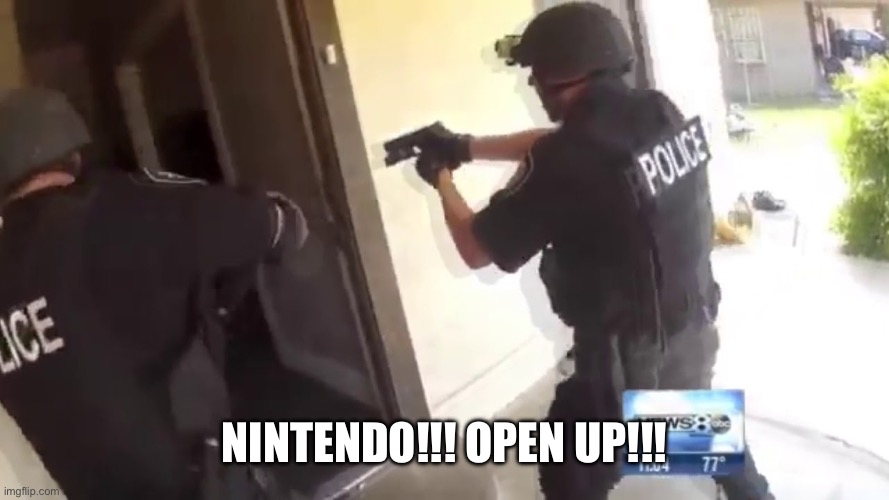 FBI OPEN UP | Nintendo!!! Open up!!! | image tagged in fbi open up | made w/ Imgflip meme maker