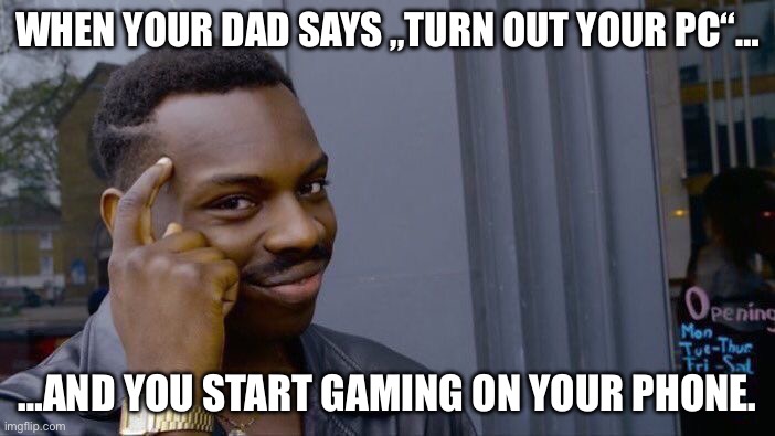 Roll Safe Think About It | When your dad says „turn out your pc“…; …and you start gaming on your phone. | image tagged in memes,roll safe think about it | made w/ Imgflip meme maker