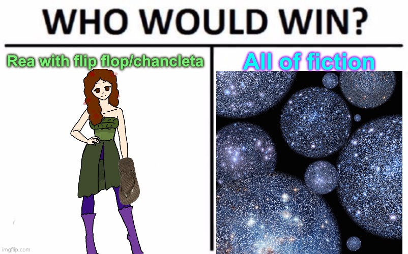 Rea solos. Trust me bro. This is 100% not a joke and absolute truth. | Rea with flip flop/chancleta; All of fiction | image tagged in memes,who would win | made w/ Imgflip meme maker