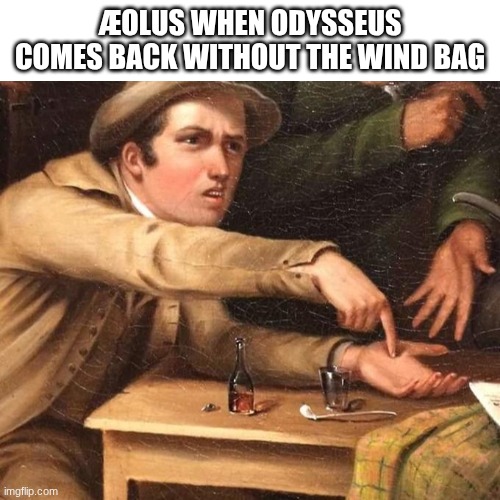 The Wind Bag | Æolus when Odysseus comes back without the wind bag | image tagged in blank white template,angry man pointing at hand,the odyssey | made w/ Imgflip meme maker