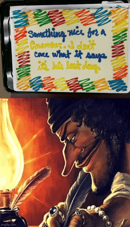 Oh something nice... | image tagged in blackbeard writing,writing,coworker,memes,lazy,you had one job | made w/ Imgflip meme maker