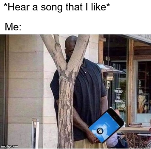 *Hear a song that I like*; Me: | image tagged in memes,shazam,music | made w/ Imgflip meme maker