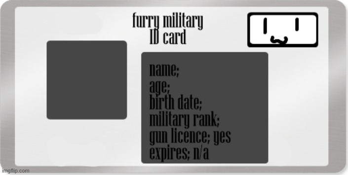 who wants to have this id??? | image tagged in furry military id card base | made w/ Imgflip meme maker