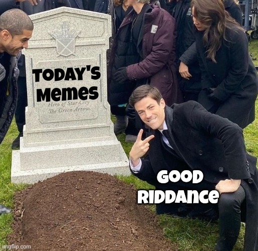 burial | Today's Memes Good riddance | image tagged in burial | made w/ Imgflip meme maker