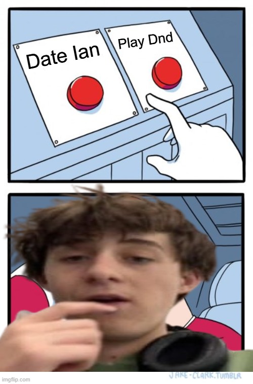 IAN ALL THE WAY MY DUDE | Play Dnd; Date Ian | image tagged in memes,two buttons | made w/ Imgflip meme maker