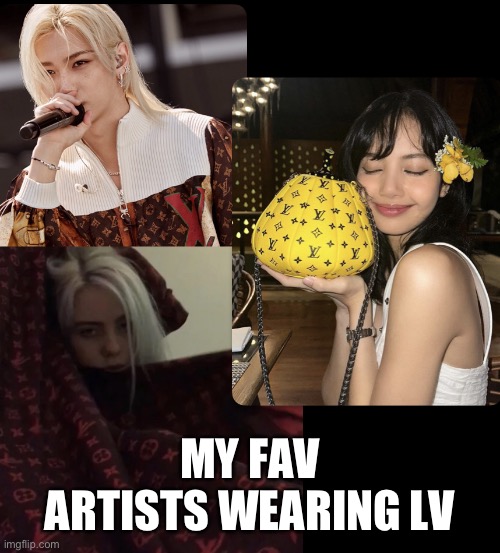 LV artists | My fav artists wearing LV | image tagged in lv artists | made w/ Imgflip meme maker