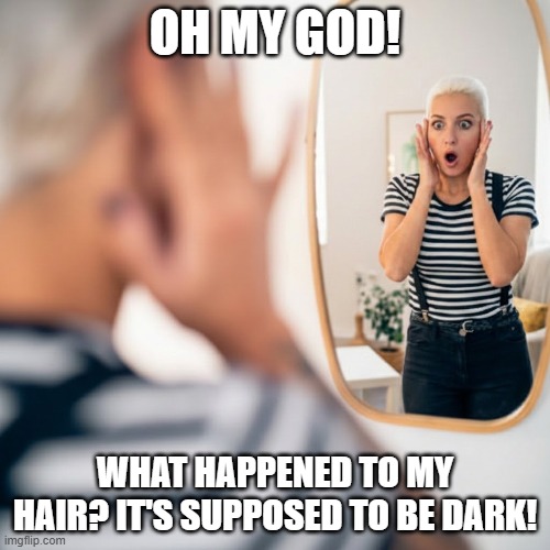 Woman Shocked By Her Own Hair | oh my god! what happened to my hair? It's supposed to be dark! | image tagged in shocked woman,wrong hair color,mirror,surprise | made w/ Imgflip meme maker