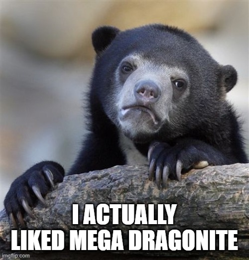 I actually liked Mega Dragonite | image tagged in memes,confession bear | made w/ Imgflip meme maker