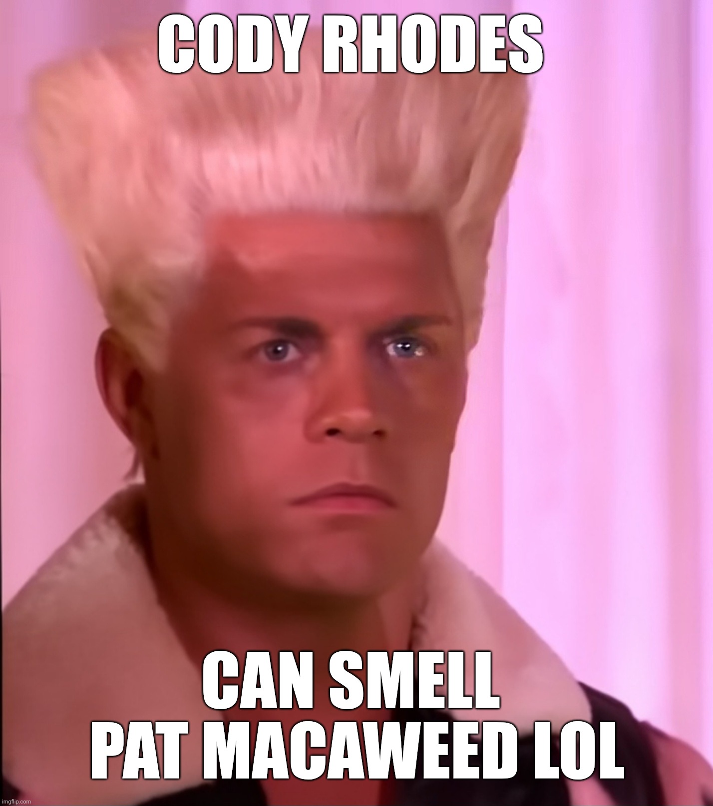 Cody Rhodes | Cody Rhodes; Can Smell  Pat MacaWeed lol | image tagged in cody rhodes | made w/ Imgflip meme maker