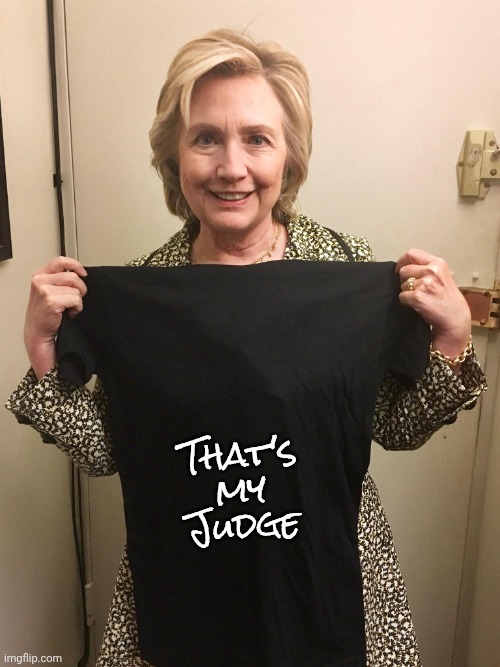 Hillary Shirt | That's my Judge | image tagged in hillary shirt | made w/ Imgflip meme maker