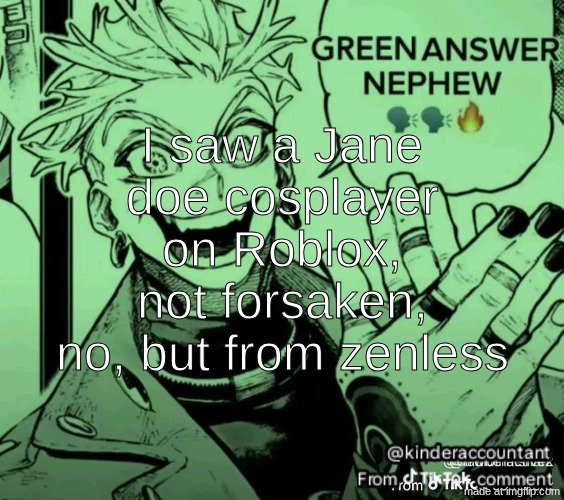 green answer nephew | I saw a Jane doe cosplayer on Roblox, not forsaken, no, but from zenless | image tagged in green answer nephew | made w/ Imgflip meme maker