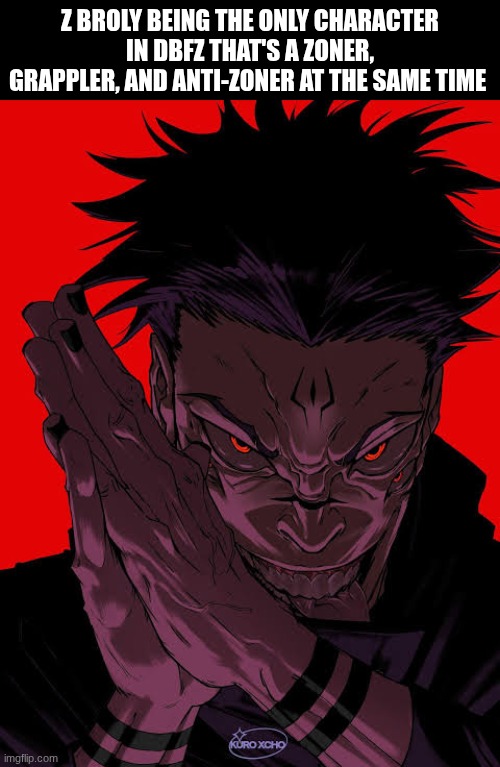 Z-Broly is just stupid | Z Broly being the only character in DBFZ that's a zoner, grappler, and anti-zoner at the same time | image tagged in freaky sukuna,dbfz,dragon ball z,broly,fighting game | made w/ Imgflip meme maker