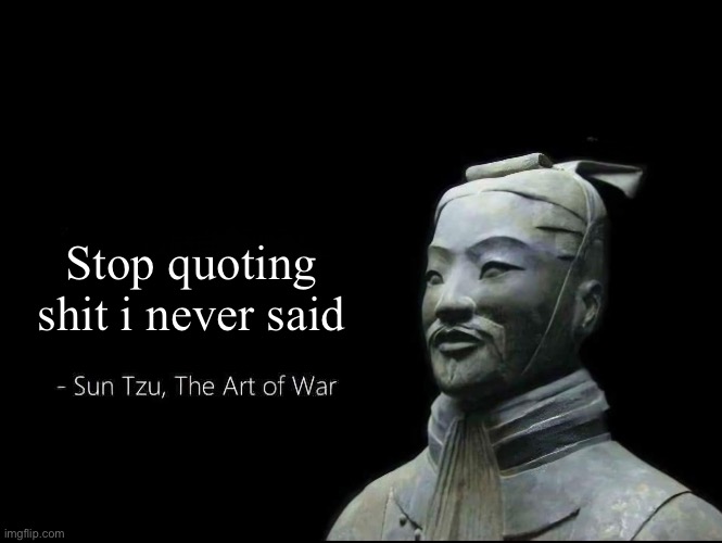 Sun Tzu Quotes | Stop quoting shit i never said | image tagged in sun tzu quotes | made w/ Imgflip meme maker