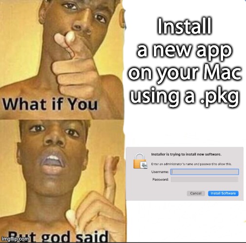 happens to me when i try to install .pkg software on my mac (IF I HAD ONE!) | Install a new app on your Mac using a .pkg | image tagged in what if you-but god said | made w/ Imgflip meme maker