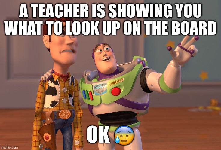 X, X Everywhere Meme | A teacher is showing you what to look up on the board; Ok 😰 | image tagged in memes,x x everywhere | made w/ Imgflip meme maker