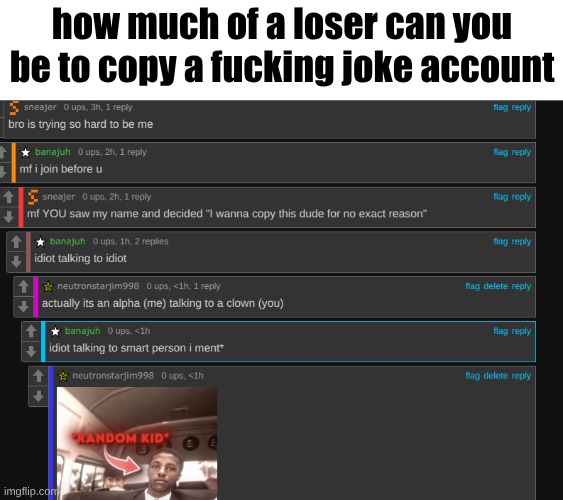 how much of a loser can you be to copy a fucking joke account | made w/ Imgflip meme maker