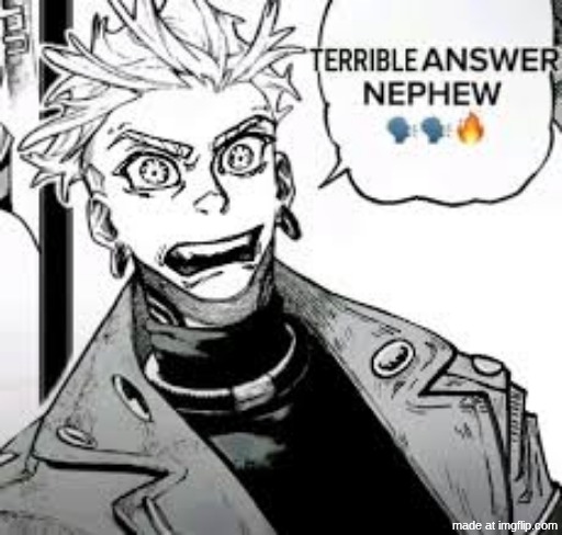 terrible answer nephew | image tagged in terrible answer nephew | made w/ Imgflip meme maker