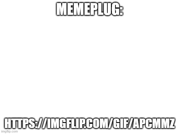 third time again | memeplug:; https://imgflip.com/gif/apcmmz | made w/ Imgflip meme maker