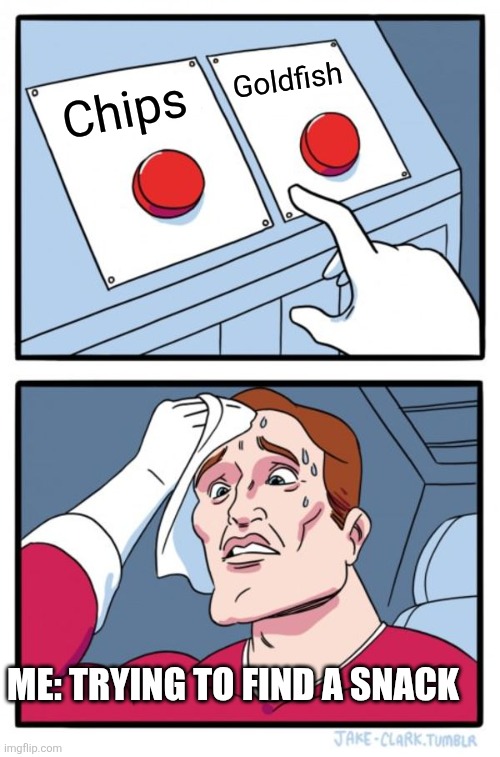 Meme | Goldfish; Chips; Me: trying to find a snack | image tagged in memes,two buttons | made w/ Imgflip meme maker