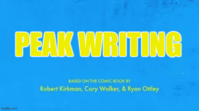 blank invincible title card | Peak writing | image tagged in blank invincible title card | made w/ Imgflip meme maker