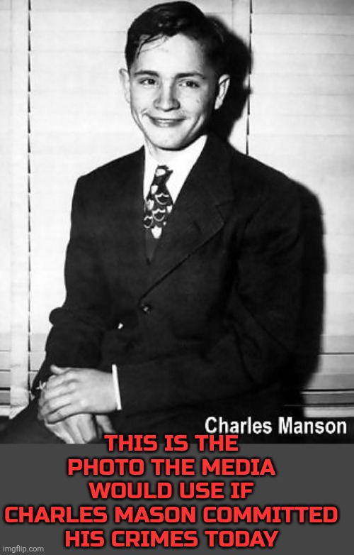 If Charles Manson committed his crimes today | THIS is the photo the media would use if Charles Mason committed his crimes today | image tagged in msm lies,woke msm | made w/ Imgflip meme maker