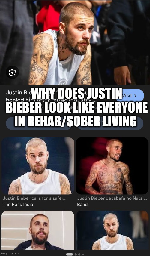 Why does Justin Bieber look like everyone in Rehab/Sober Living | image tagged in justin bieber | made w/ Imgflip meme maker