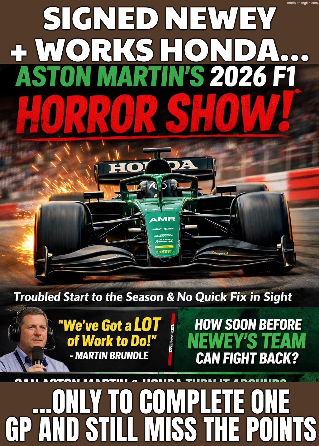 SIGNED ADRIAN NEWEY + HONDA WORKS DEAL; 2026 SEASON START: "HORROR SHOW" WITH NO QUICK FIX | SIGNED NEWEY + WORKS HONDA…; …ONLY TO COMPLETE ONE GP AND STILL MISS THE POINTS | image tagged in f1,formula 1,motorsport,honda,2026,sports fans | made w/ Imgflip meme maker
