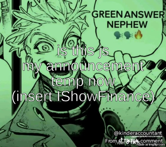 green answer nephew | is this js my announcement temp now (insert IShowFinance) | image tagged in green answer nephew | made w/ Imgflip meme maker
