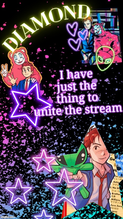 Diamond's Hesitant Alien temp ! ! (TYSM DISCO!!!) | I have just the thing to unite the stream | image tagged in diamond's hesitant alien temp tysm disco | made w/ Imgflip meme maker